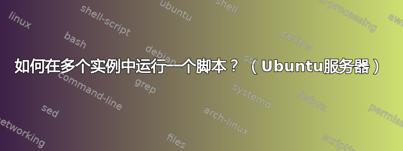 如何在多个实例中运行一个脚本？ （Ubuntu服务器）