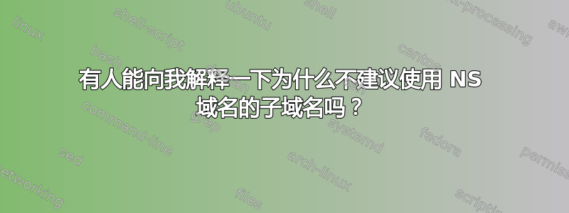 有人能向我解释一下为什么不建议使用 NS 域名的子域名吗？