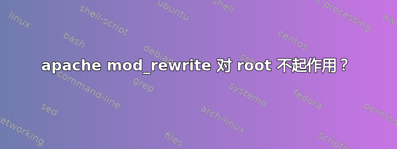 apache mod_rewrite 对 root 不起作用？