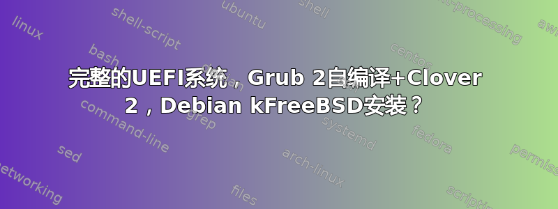 完整的UEFI系统，Grub 2自编译+Clover 2，Debian kFreeBSD安装？