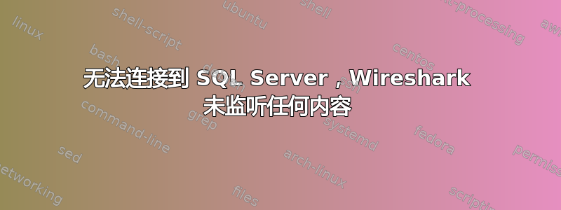 无法连接到 SQL Server，Wireshark 未监听任何内容