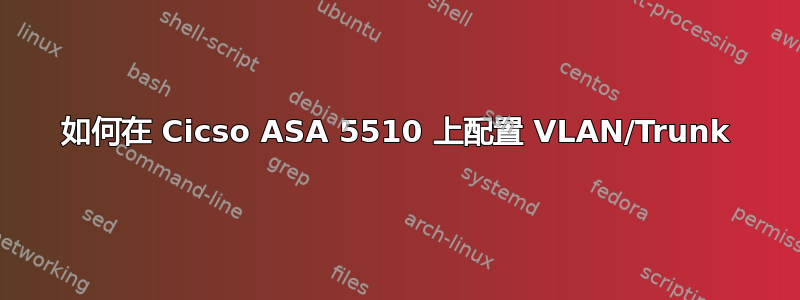 如何在 Cicso ASA 5510 上配置 VLAN/Trunk