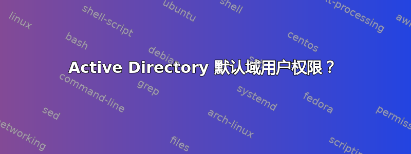 Active Directory 默认域用户权限？