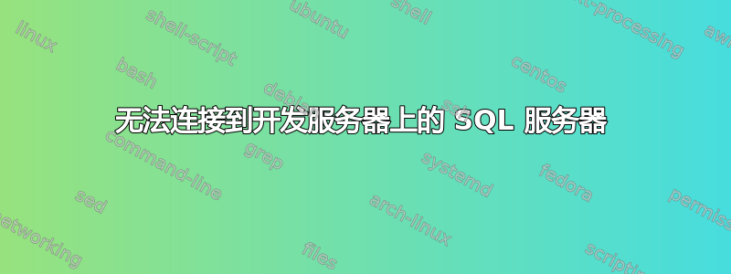 无法连接到开发服务器上的 SQL 服务器