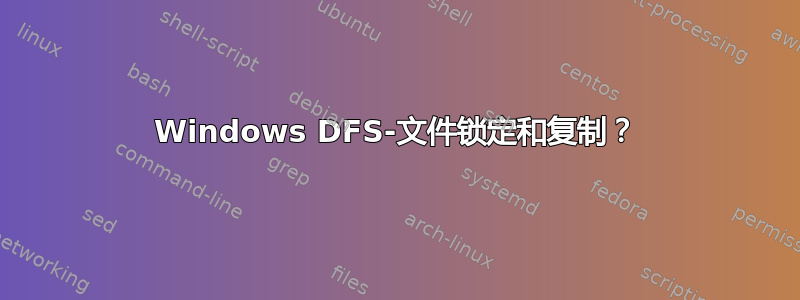 Windows DFS-文件锁定和复制？