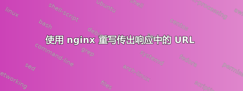 使用 nginx 重写传出响应中的 URL