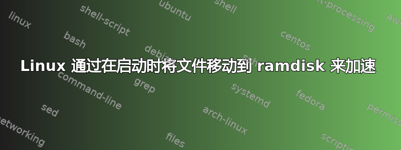 Linux 通过在启动时将文件移动到 ramdisk 来加速