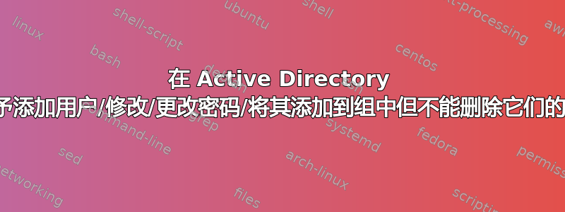 在 Active Directory 中授予添加用户/修改/更改密码/将其添加到组中但不能删除它们的权限