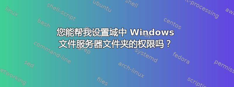 您能帮我设置域中 Windows 文件服务器文件夹的权限吗？