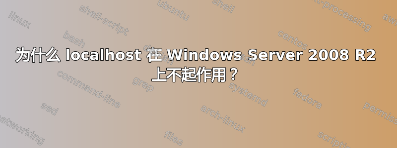 为什么 localhost 在 Windows Server 2008 R2 上不起作用？