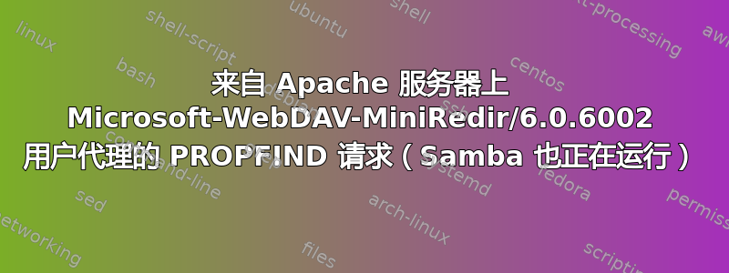 来自 Apache 服务器上 Microsoft-WebDAV-MiniRedir/6.0.6002 用户代理的 PROPFIND 请求（Samba 也正在运行）