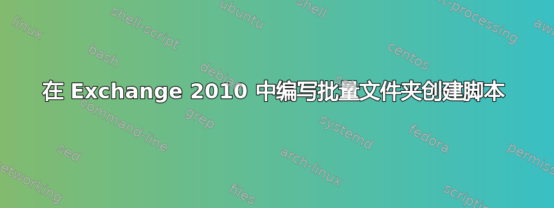 在 Exchange 2010 中编写批量文件夹创建脚本