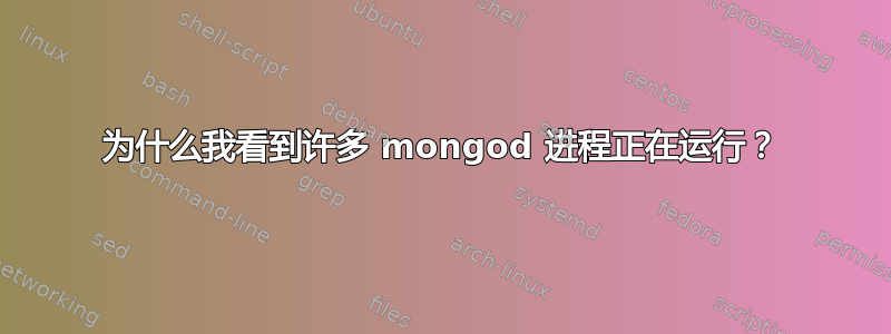 为什么我看到许多 mongod 进程正在运行？