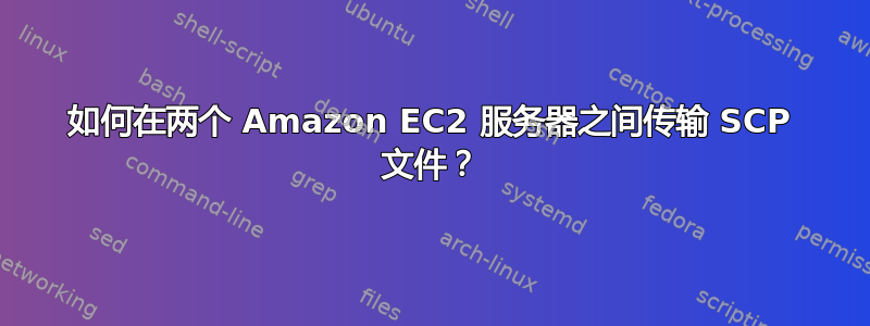 如何在两个 Amazon EC2 服务器之间传输 SCP 文件？