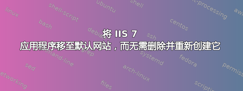 将 IIS 7 应用程序移至默认网站，而无需删除并重新创建它