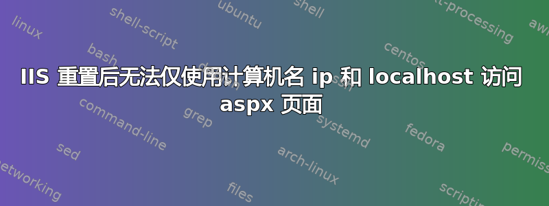 IIS 重置后无法仅使用计算机名 ip 和 localhost 访问 aspx 页面