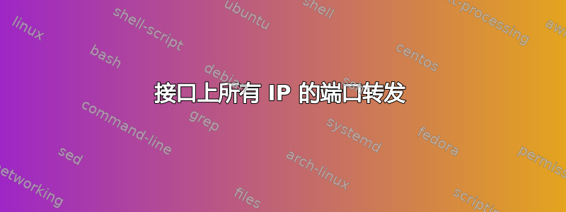 接口上所有 IP 的端口转发