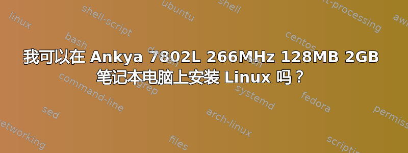 我可以在 Ankya 7802L 266MHz 128MB 2GB 笔记本电脑上安装 Linux 吗？