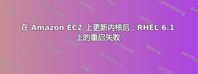 在 Amazon EC2 上更新内核后，RHEL 6.1 上的重启失败