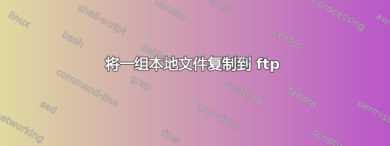 将一组本地文件复制到 ftp