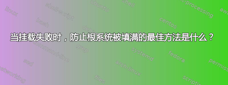 当挂载失败时，防止根系统被填满的最佳方法是什么？