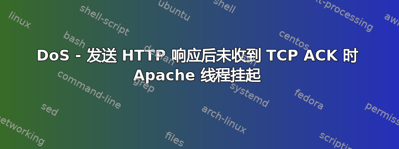 DoS - 发送 HTTP 响应后未收到 TCP ACK 时 Apache 线程挂起