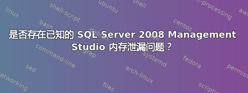 是否存在已知的 SQL Server 2008 Management Studio 内存泄漏问题？