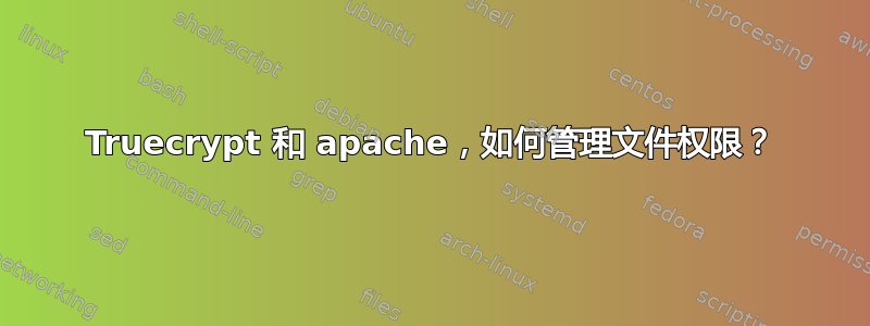 Truecrypt 和 apache，如何管理文件权限？