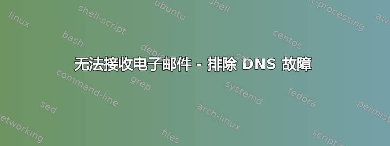 无法接收电子邮件 - 排除 DNS 故障