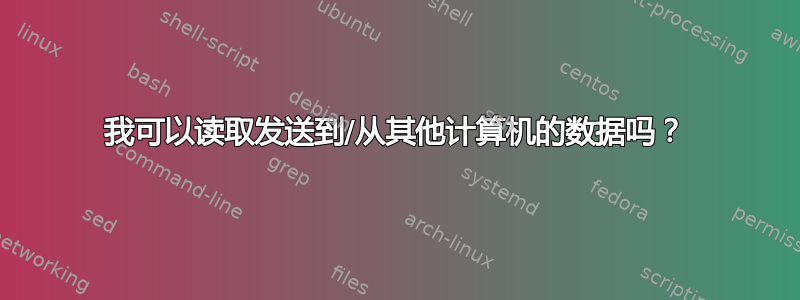 我可以读取发送到/从其他计算机的数据吗？