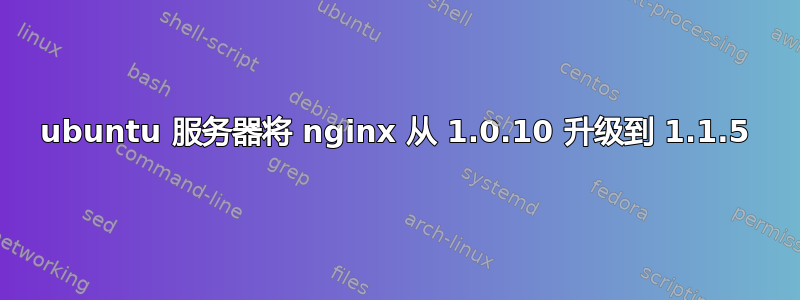 ubuntu 服务器将 nginx 从 1.0.10 升级到 1.1.5