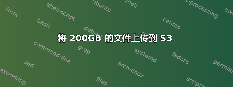 将 200GB 的文件上传到 S3