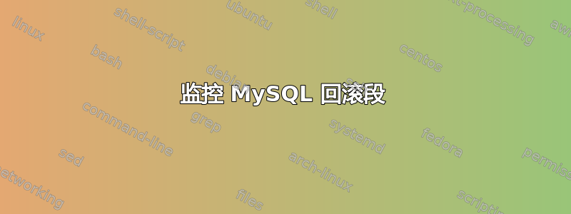 监控 MySQL 回滚段