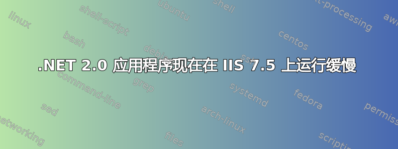 .NET 2.0 应用程序现在在 IIS 7.5 上运行缓慢