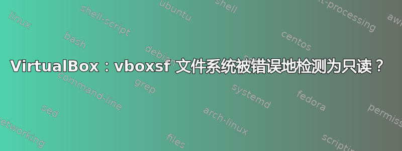 VirtualBox：vboxsf 文件系统被错误地检测为只读？