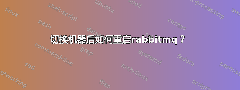 切换机器后如何重启rabbitmq？