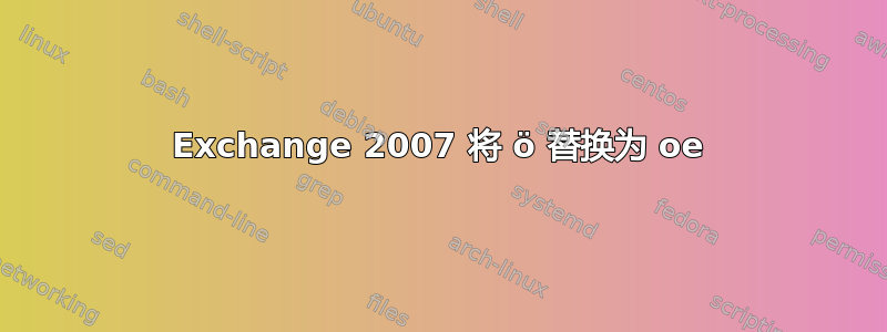 Exchange 2007 将 ö 替换为 oe