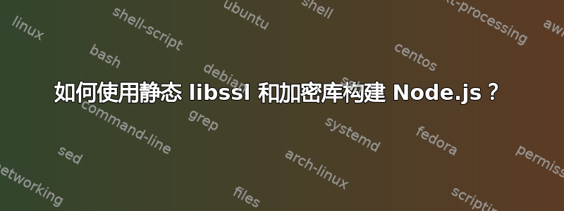 如何使用静态 libssl 和加密库构建 Node.js？