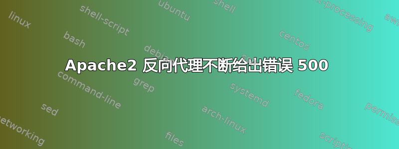 Apache2 反向代理不断给出错误 500