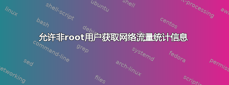 允许非root用户获取网络流量统计信息