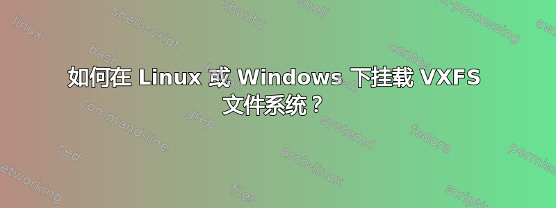 如何在 Linux 或 Windows 下挂载 VXFS 文件系统？