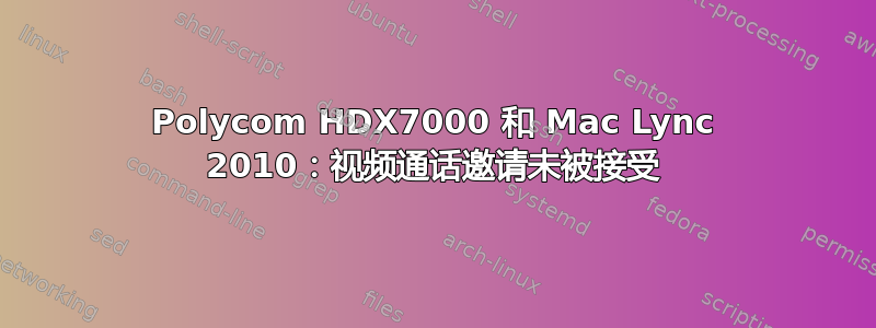 Polycom HDX7000 和 Mac Lync 2010：视频通话邀请未被接受