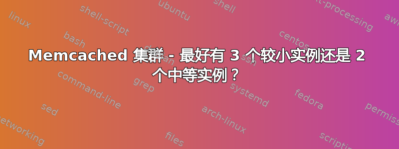 Memcached 集群 - 最好有 3 个较小实例还是 2 个中等实例？