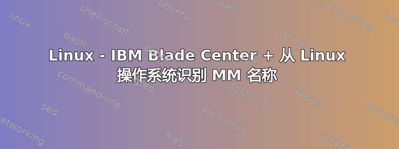 Linux - IBM Blade Center + 从 Linux 操作系统识别 MM 名称