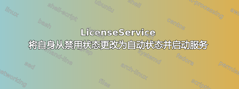 LicenseService 将自身从禁用状态更改为自动状态并启动服务