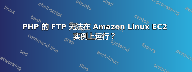 PHP 的 FTP 无法在 Amazon Linux EC2 实例上运行？