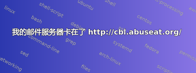 我的邮件服务器卡在了 http://cbl.abuseat.org/