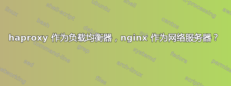 haproxy 作为负载均衡器，nginx 作为网络服务器？