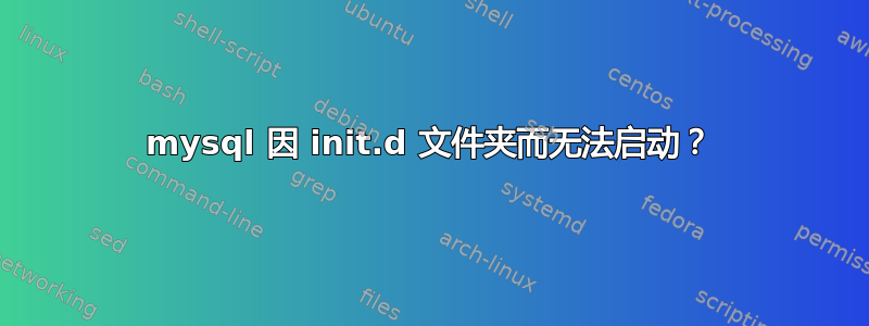 mysql 因 init.d 文件夹而无法启动？