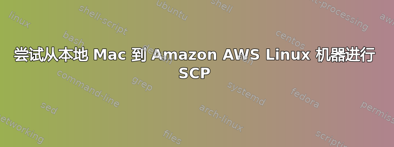 尝试从本地 Mac 到 Amazon AWS Linux 机器进行 SCP